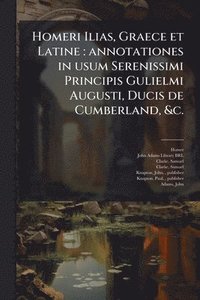 bokomslag Homeri Ilias, Graece et Latine: annotationes in usum Serenissimi Principis Gulielmi Augusti, Ducis de Cumberland, &c.