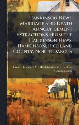 bokomslag Hankinson News: Marriage and Death Announcement Extractions From the Hankinson News, Hankinson, Richland County, North Dakota