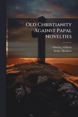 Old Christianity Against Papal Novelties