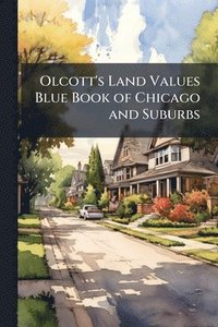 bokomslag Olcott's Land Values Blue Book of Chicago and Suburbs