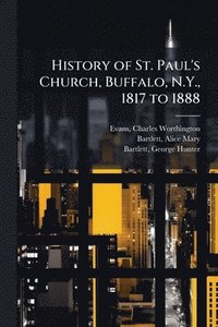 bokomslag History of St. Paul's Church, Buffalo, N.Y., 1817 to 1888