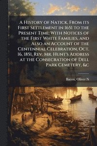 bokomslag A History of Natick, From its First Settlement in 1651 to the Present Time; With Notices of the First White Families, and Also an Account of the Cente
