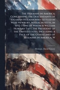 bokomslag The Holmans in America; Concerning the Descendants of Solaman Holman who Settled in West Newbury, Massachusetts, in 1692-3 one of Whom is William Howa