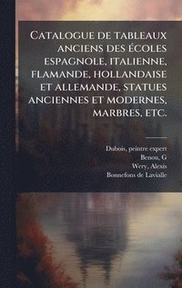 bokomslag Catalogue de tableaux anciens des Ã©coles espagnole, italienne, flamande, hollandaise et allemande, statues anciennes et modernes, marbres, etc.