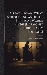 bokomslag Great Known: What Science Knows of the Spiritual World (1924) [Harmonic Series, Early Editions]