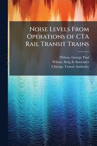 bokomslag Noise Levels From Operations of CTA Rail Transit Trains