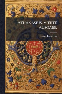 Joseph Von Görres, Joseph von GÃ¶rres - Athanasius. Vierte Ausgabe., Häftad