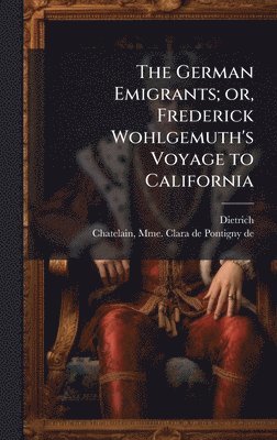 bokomslag German Emigrants; or, Frederick Wohlgemuth's Voyage to California