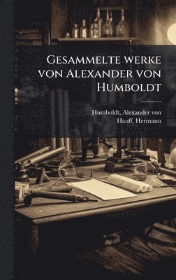 Gesammelte werke von Alexander von Humboldt