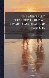 bokomslag Mentally Retarded Child at Home; a Manual for Parents