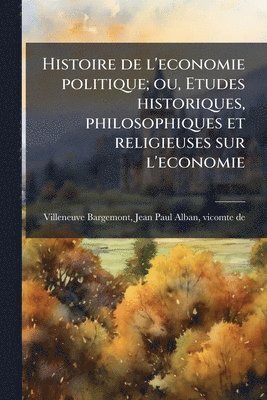 bokomslag Histoire de l'economie politique; ou, Etudes historiques, philosophiques et religieuses sur l'economie