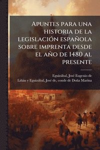 bokomslag Apuntes para una historia de la legislaciÃ3n española sobre imprenta desde el año de 1480 al presente