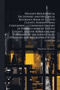 bokomslag Nelson's Biographical Dictionary and Historical Reference Book of Fayette County, Pennsylvania