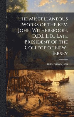 bokomslag Miscellaneous Works of the Rev. John Witherspoon, D.D.L.L.D., Late President of the College of New-Jersey