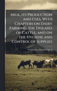 bokomslag Milk, its Production and Uses, With Chapters on Dairy Farming, the Diseases of Cattle, and on the Hygiene and Control of Supplies