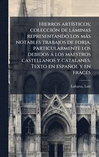 bokomslag Hierros artÃ-sticos; colecciÃ3n de làminas representando los màs notables trabajos de forja, particularmente los debidos à los maestros castellanos y