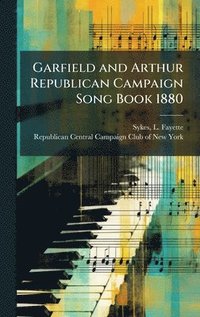 bokomslag Garfield and Arthur Republican Campaign Song Book 1880