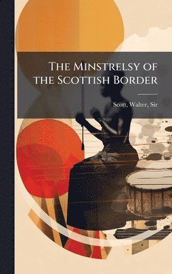 Walter Scott - Minstrelsy of the Scottish Border, Inbunden