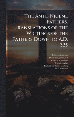 bokomslag Ante-Nicene Fathers. Translations of the Writings of the Fathers Down to A.D. 325