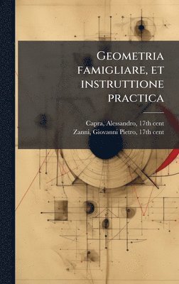 Geometria famigliare, et instruttione practica