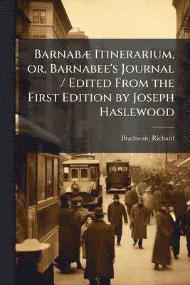 BarnabÃ] Itinerarium, or, Barnabee's Journal / Edited From the First Edition by Joseph Haslewood