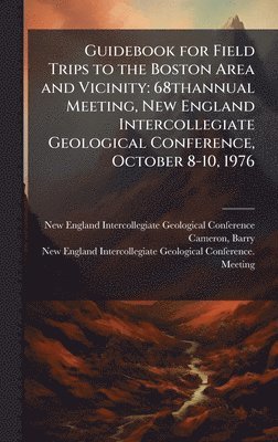 bokomslag Guidebook for Field Trips to the Boston Area and Vicinity: 68thannual Meeting, New England Intercollegiate Geological Conference, October 8-10, 1976