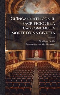 bokomslag Gl'Ingannati; con Il sacrificio; e La canzone nella morte d'una civetta