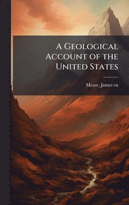 James Mease - Geological Account of the United States, Inbunden