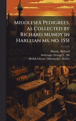 Richard Mundy, George J Armytage - Middlesex Pedigrees, as Collected by Richard Mundy in Harleian ms. no. 1551, Inbunden