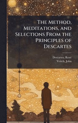 Renã(c) Descartes, John Veitch - Method, Meditations, and Selections From the Principles of Descartes, Inbunden