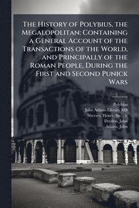 bokomslag The History of Polybius, the Megalopolitan: Containing a General Account of the Transactions of the World, and Principally of the Roman People, During