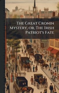 bokomslag The Great Cronin Mystery, or, The Irish Patriot's Fate