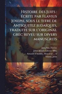 bokomslag Histoire des Juifs: Ã(c)crite par Flavius Joseph, sous le titre de Antiquitez judaïques, traduite sur l'original grec reveu sur divers manuscrits