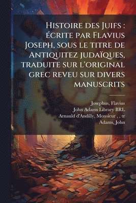 bokomslag Histoire des Juifs: Ã(c)crite par Flavius Joseph, sous le titre de Antiquitez judaïques, traduite sur l'original grec reveu sur divers manuscrits