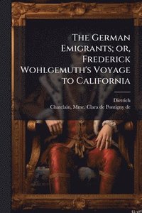 bokomslag German Emigrants; or, Frederick Wohlgemuth's Voyage to California