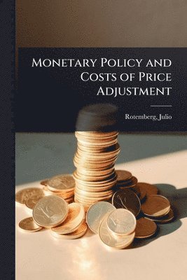 Julio Rotemberg - Monetary Policy and Costs of Price Adjustment, Häftad