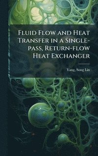 bokomslag Fluid Flow and Heat Transfer in a Single-pass, Return-flow Heat Exchanger