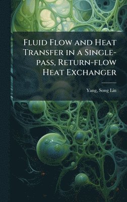 bokomslag Fluid Flow and Heat Transfer in a Single-pass, Return-flow Heat Exchanger