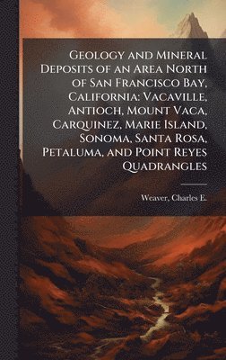 Charles E 1880-1958 Weaver, Charles E. 1880-1958 Weaver, Charles E Weaver - Geology and Mineral Deposits of an Area North of San Francisco Bay, California, Inbunden