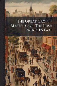 bokomslag The Great Cronin Mystery, or, The Irish Patriot's Fate