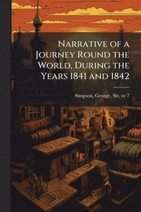 bokomslag Narrative of a Journey Round the World, During the Years 1841 and 1842
