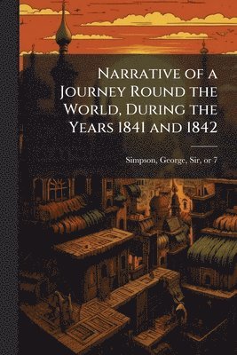 bokomslag Narrative of a Journey Round the World, During the Years 1841 and 1842