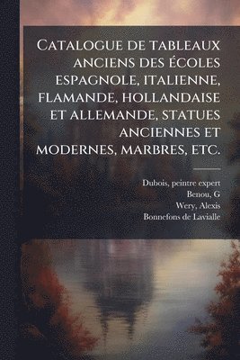 bokomslag Catalogue de tableaux anciens des Ã(c)coles espagnole, italienne, flamande, hollandaise et allemande, statues anciennes et modernes, marbres, etc.