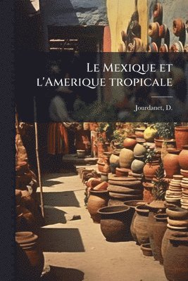 D B 1815 Jourdanet, D. B. 1815 Jourdanet, D b. 1815 Jourdanet, D B Jourdanet - Mexique et l'Amerique tropicale, Häftad