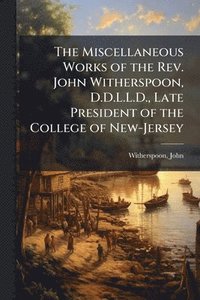 bokomslag Miscellaneous Works of the Rev. John Witherspoon, D.D.L.L.D., Late President of the College of New-Jersey