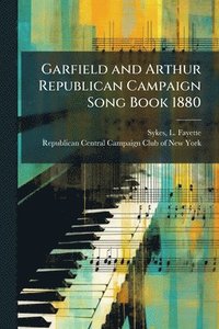 bokomslag Garfield and Arthur Republican Campaign Song Book 1880