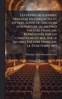 bokomslag Les vÃapres siciliennes; tragÃ(c)die en cinq actes et en vers, suivie du discours d'ouverture du second ThÃ(c)âtre français. ReprÃ(c)sentÃ(c)e par les