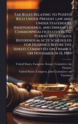bokomslag Tax Rules Relating to Puerto Rico Under Present law and Under Statehood, Independence, and Enhanced Commonwealth Status (S. 712, Puerto Rico Status Referendum Act)