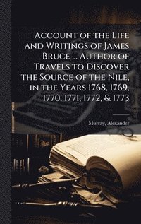 bokomslag Account of the Life and Writings of James Bruce ... Author of Travels to Discover the Source of the Nile, in the Years 1768, 1769, 1770, 1771, 1772, &