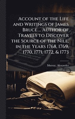 bokomslag Account of the Life and Writings of James Bruce ... Author of Travels to Discover the Source of the Nile, in the Years 1768, 1769, 1770, 1771, 1772, &
